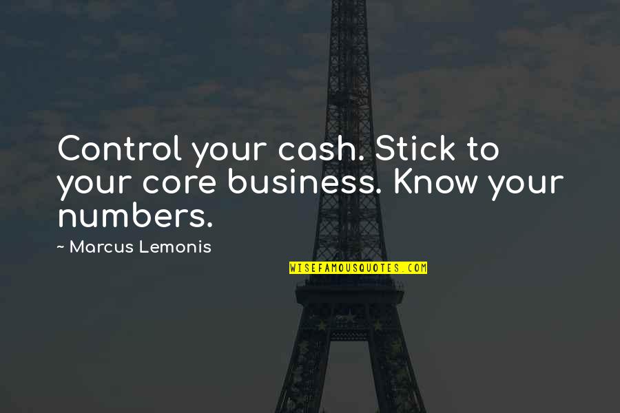 Control In Business Quotes By Marcus Lemonis: Control your cash. Stick to your core business.