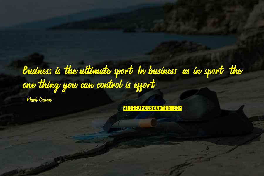 Control In Business Quotes By Mark Cuban: Business is the ultimate sport. In business, as