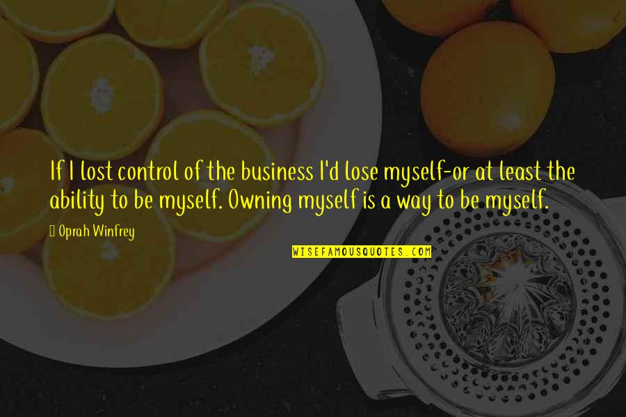 Control In Business Quotes By Oprah Winfrey: If I lost control of the business I'd