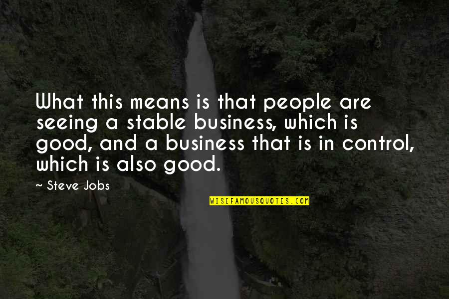 Control In Business Quotes By Steve Jobs: What this means is that people are seeing