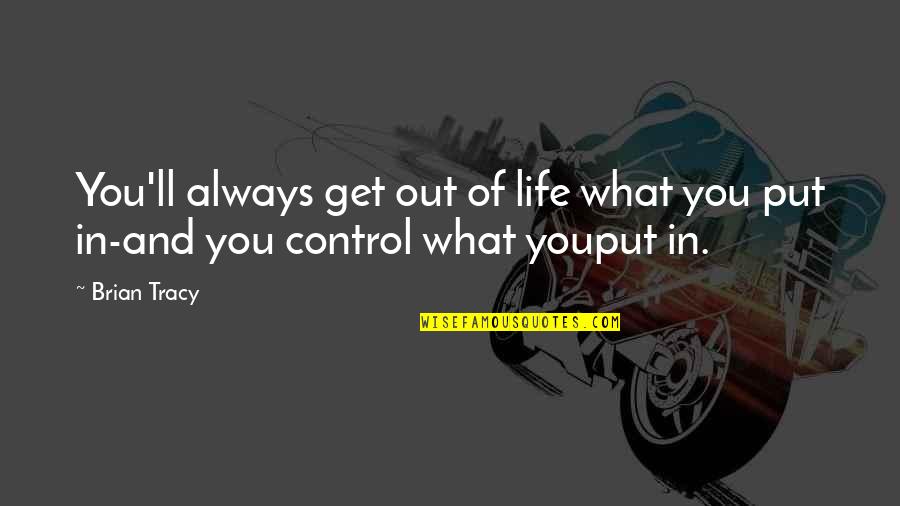 Control In Life Quotes By Brian Tracy: You'll always get out of life what you