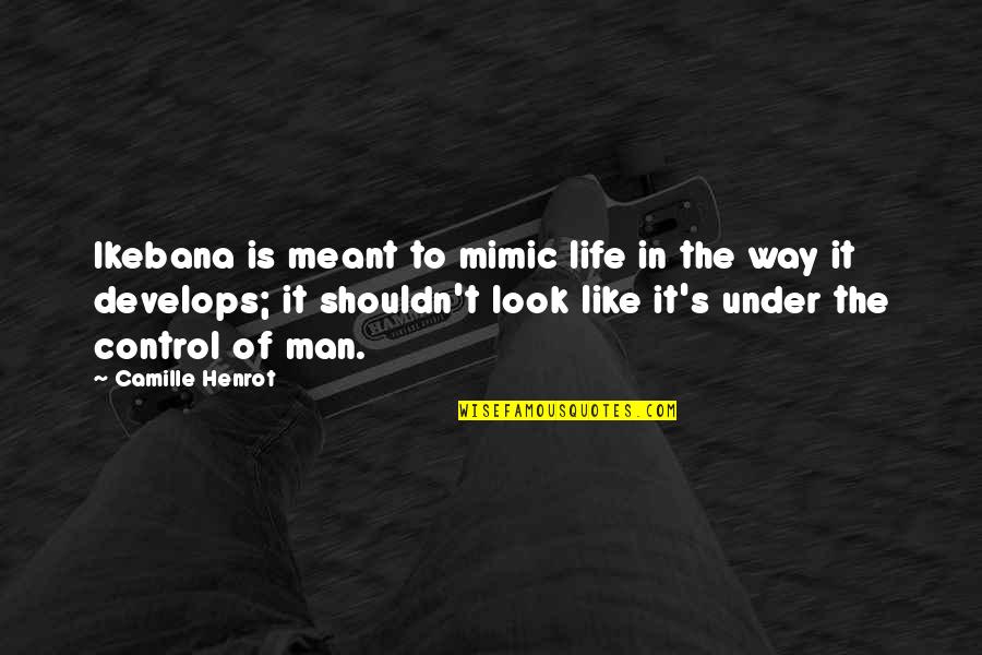 Control In Life Quotes By Camille Henrot: Ikebana is meant to mimic life in the