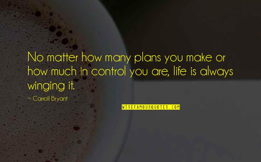 Control In Life Quotes By Carroll Bryant: No matter how many plans you make or
