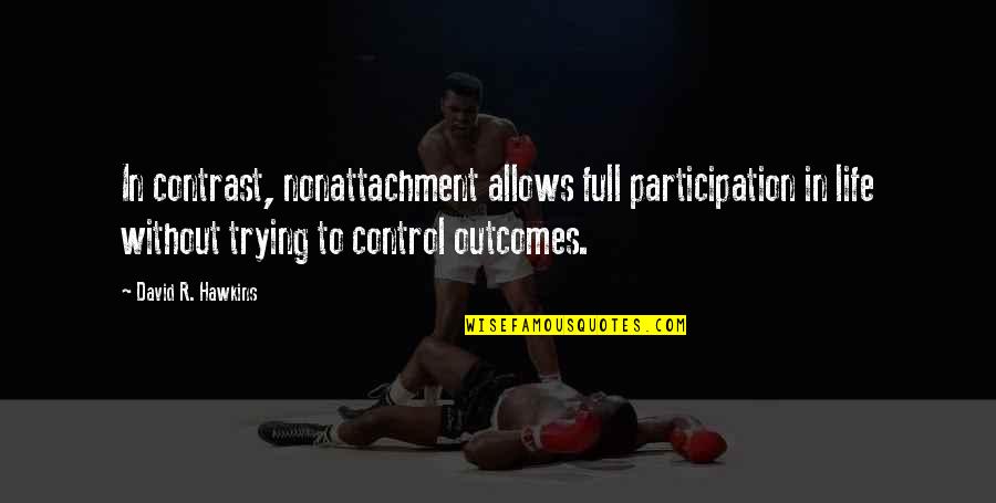 Control In Life Quotes By David R. Hawkins: In contrast, nonattachment allows full participation in life