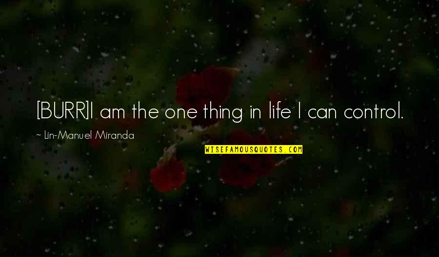 Control In Life Quotes By Lin-Manuel Miranda: [BURR]I am the one thing in life I