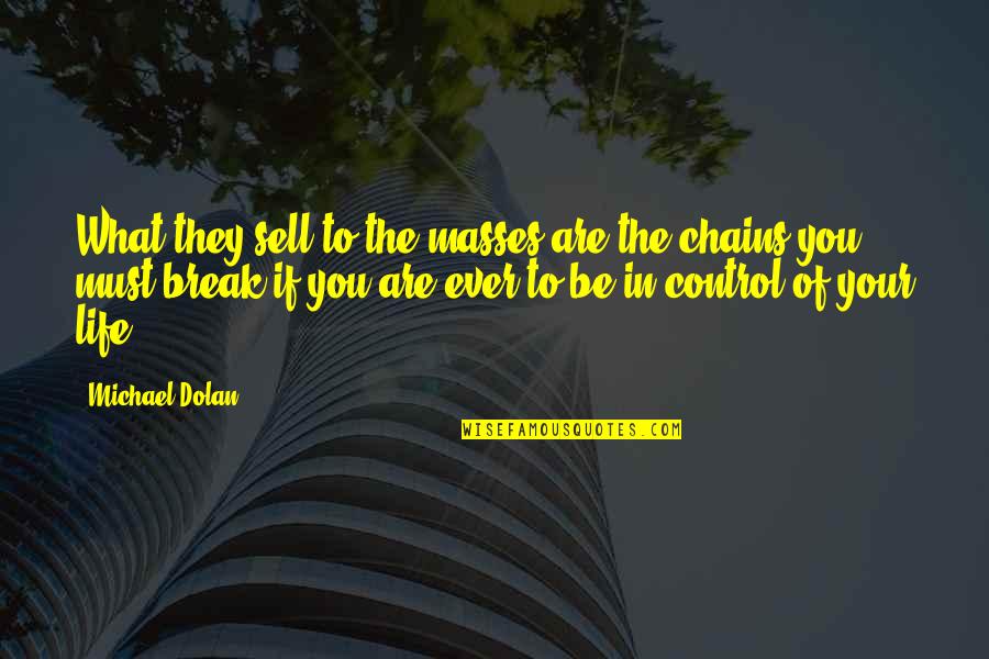 Control In Life Quotes By Michael Dolan: What they sell to the masses are the
