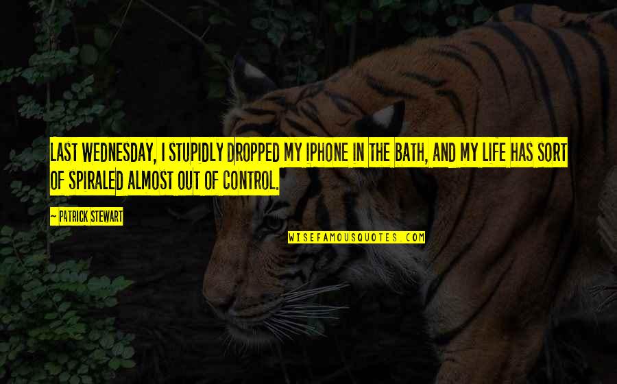 Control In Life Quotes By Patrick Stewart: Last Wednesday, I stupidly dropped my iPhone in