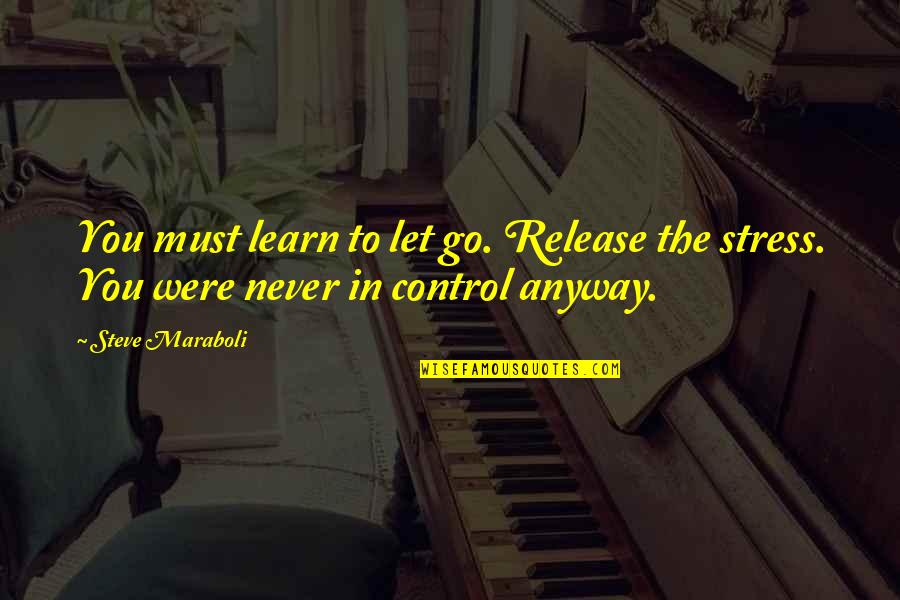 Control In Life Quotes By Steve Maraboli: You must learn to let go. Release the