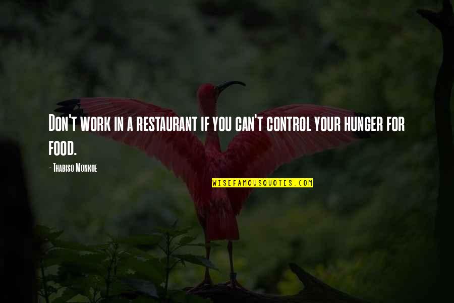 Control In Life Quotes By Thabiso Monkoe: Don't work in a restaurant if you can't