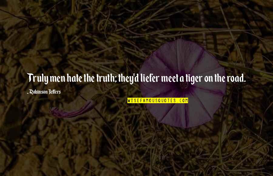 Control In Lord Of The Flies Quotes By Robinson Jeffers: Truly men hate the truth; they'd liefer meet