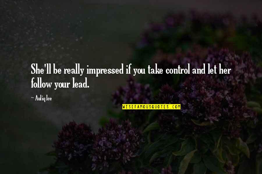 Control In Love Quotes By Auliq Ice: She'll be really impressed if you take control