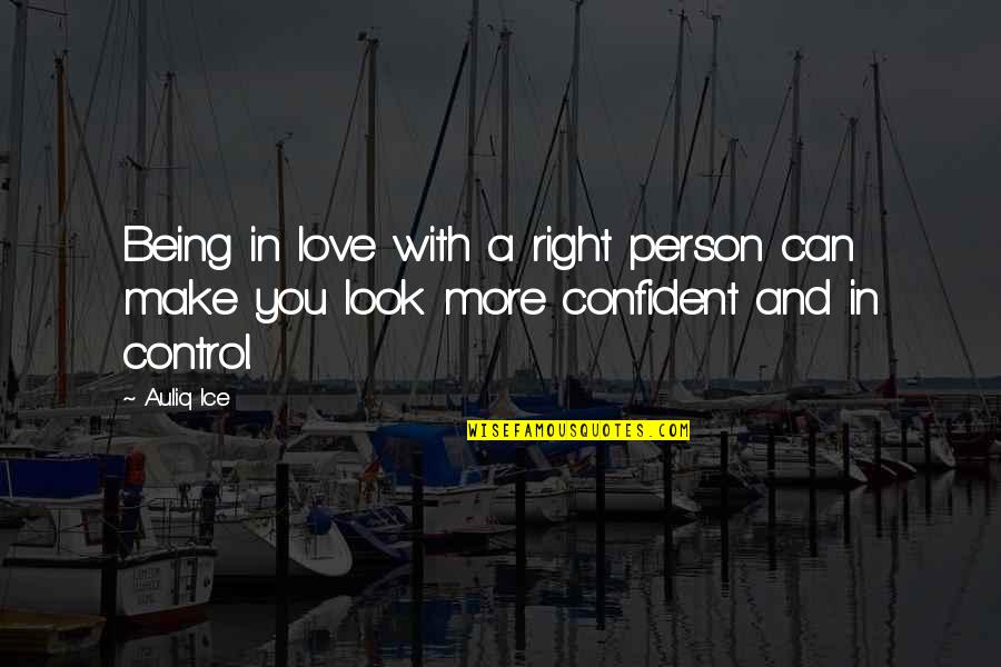 Control In Love Quotes By Auliq Ice: Being in love with a right person can