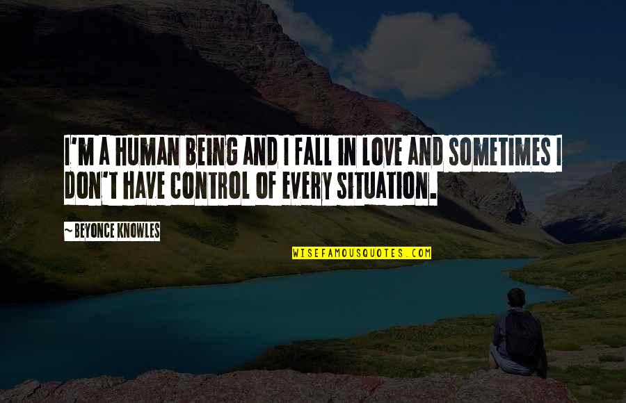 Control In Love Quotes By Beyonce Knowles: I'm a human being and I fall in