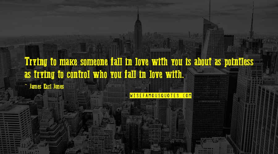 Control In Love Quotes By James Earl Jones: Trying to make someone fall in love with
