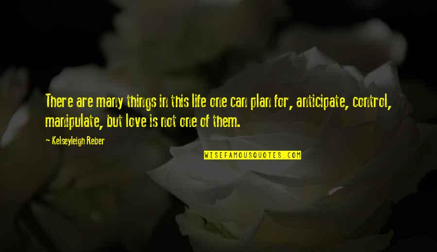 Control In Love Quotes By Kelseyleigh Reber: There are many things in this life one