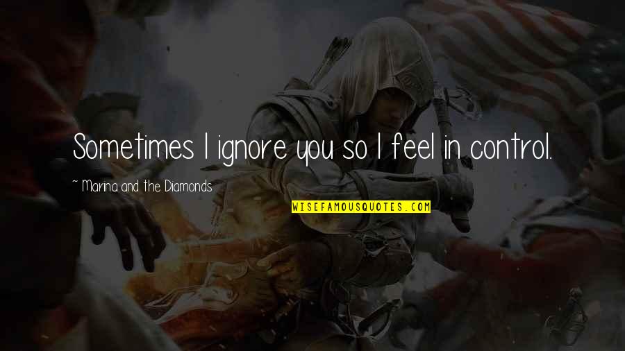 Control In Love Quotes By Marina And The Diamonds: Sometimes I ignore you so I feel in