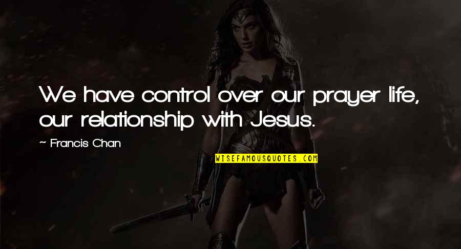 Control In Relationship Quotes By Francis Chan: We have control over our prayer life, our