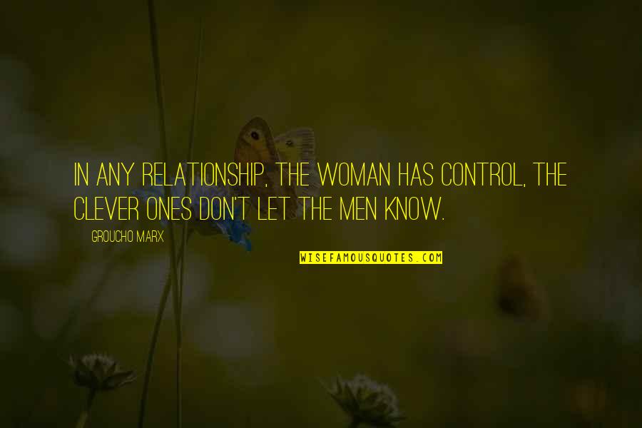 Control In Relationship Quotes By Groucho Marx: In any relationship, the woman has control, the