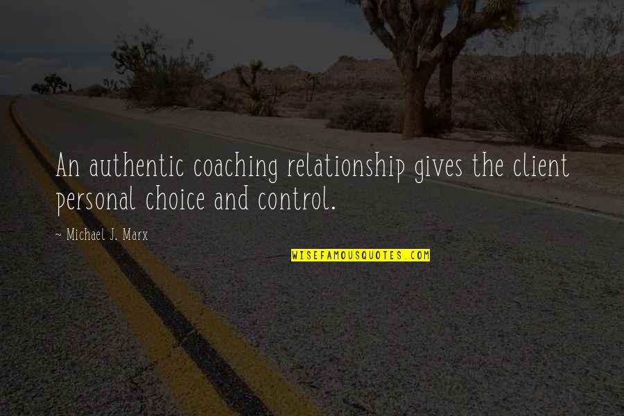 Control In Relationship Quotes By Michael J. Marx: An authentic coaching relationship gives the client personal