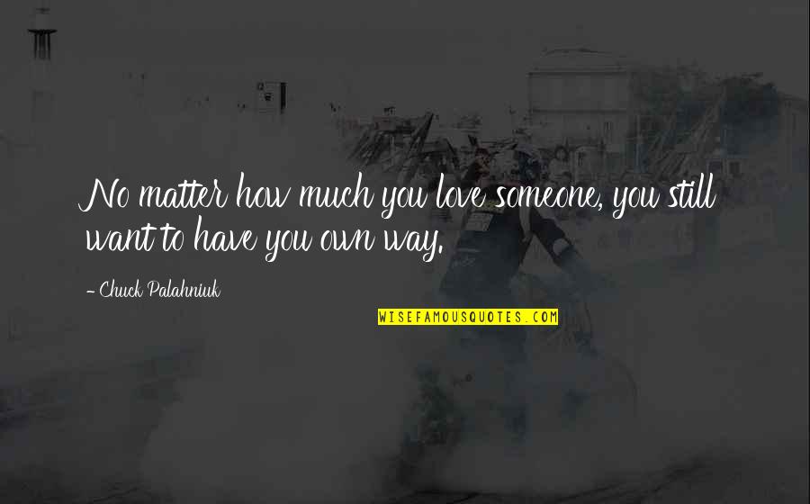 Control In Relationships Quotes By Chuck Palahniuk: No matter how much you love someone, you