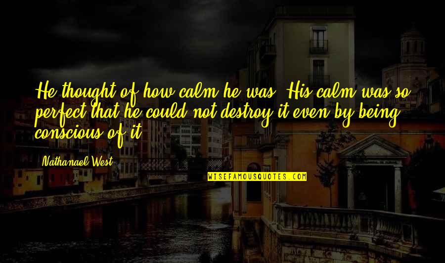 Control In Relationships Quotes By Nathanael West: He thought of how calm he was. His
