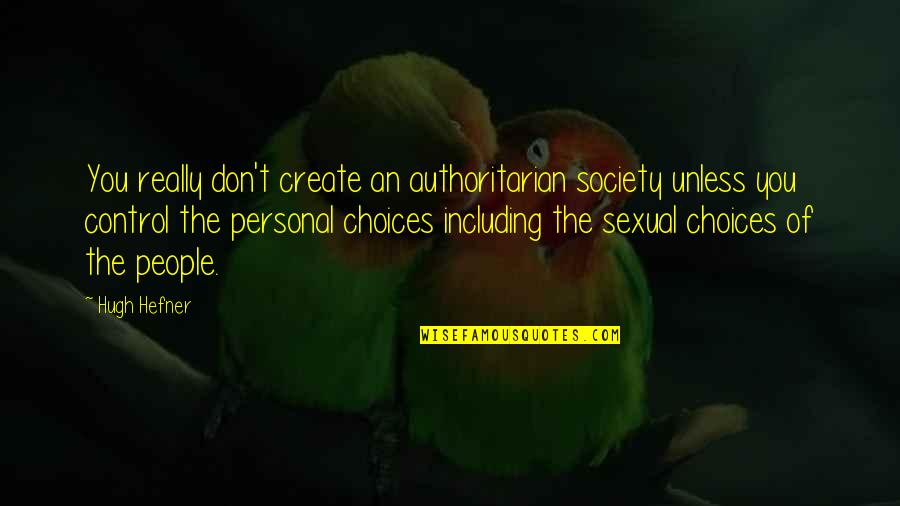 Control In Society Quotes By Hugh Hefner: You really don't create an authoritarian society unless