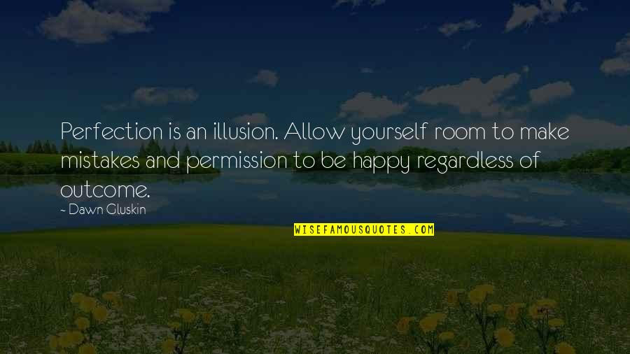Control Is An Illusion Quotes By Dawn Gluskin: Perfection is an illusion. Allow yourself room to