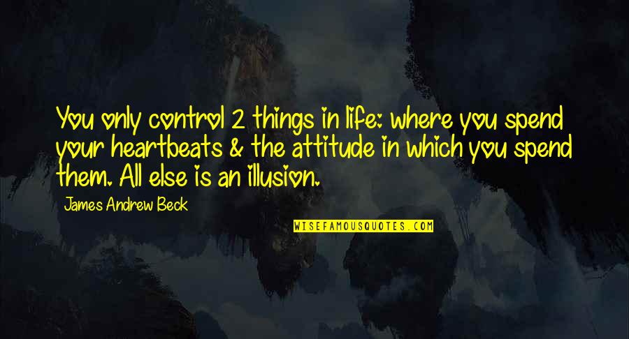 Control Is An Illusion Quotes By James Andrew Beck: You only control 2 things in life: where