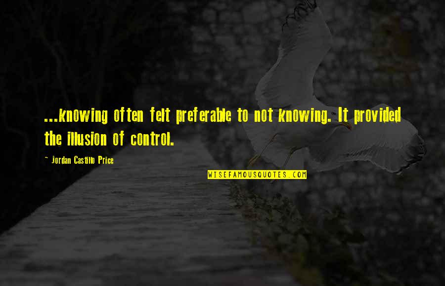 Control Is An Illusion Quotes By Jordan Castillo Price: ...knowing often felt preferable to not knowing. It