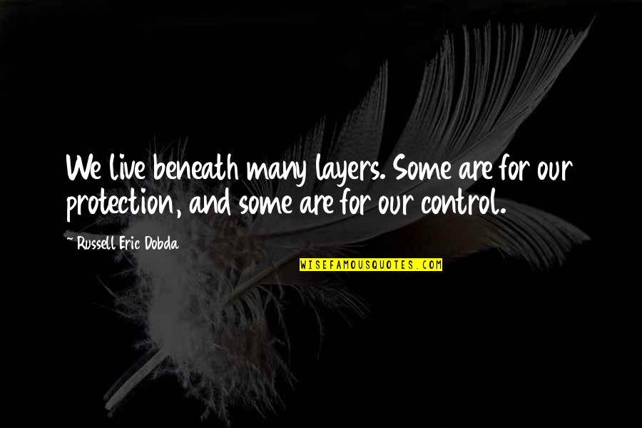 Control Is An Illusion Quotes By Russell Eric Dobda: We live beneath many layers. Some are for