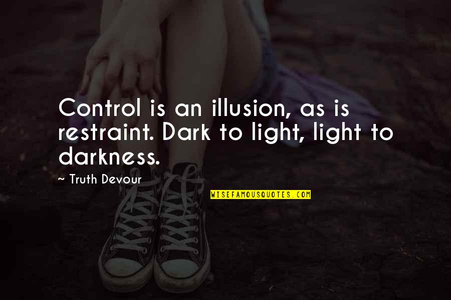 Control Is An Illusion Quotes By Truth Devour: Control is an illusion, as is restraint. Dark