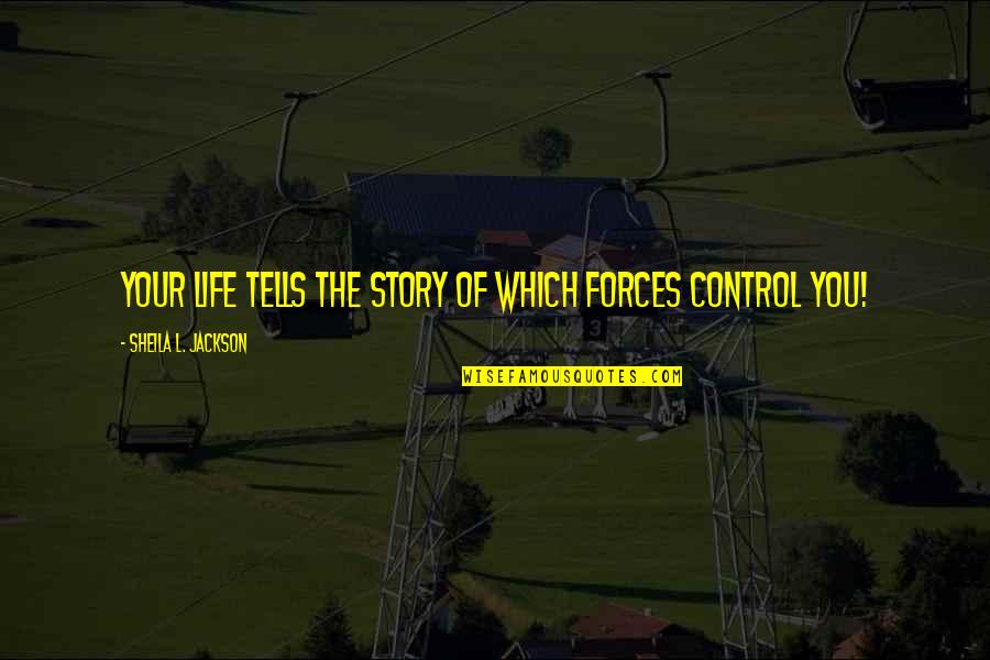 Control Life Quotes By Sheila L. Jackson: your life tells the story of which forces Control Life Quotes By Sheila L. Jackson: your life tells the story of which forces