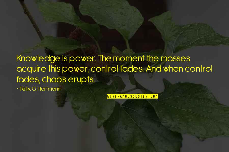 Control Masses Quotes By Felix O. Hartmann: Knowledge is power. The moment the masses acquire