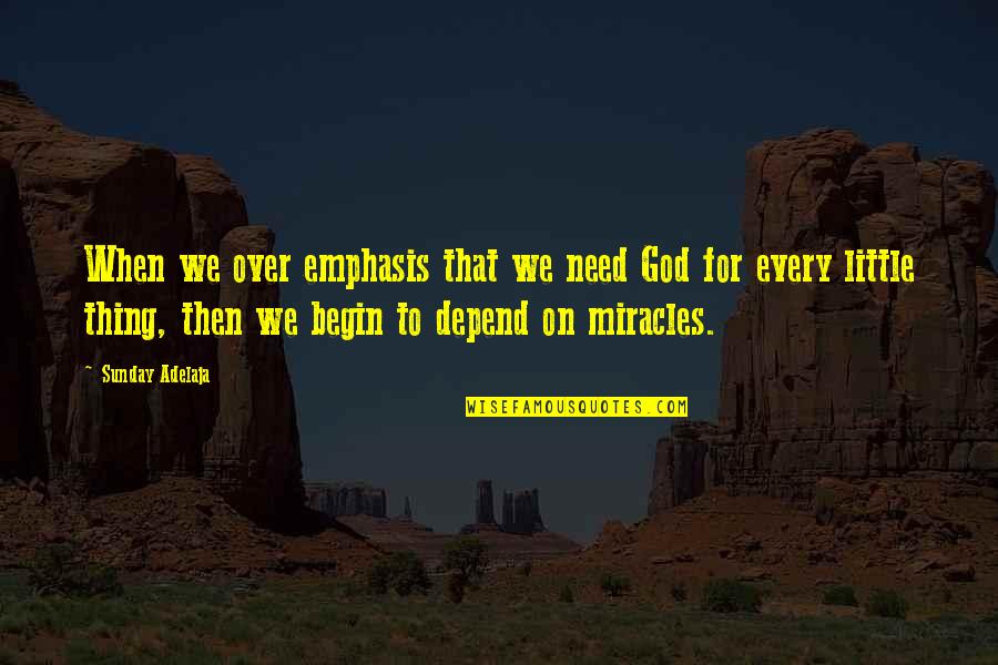 Control Masses Quotes By Sunday Adelaja: When we over emphasis that we need God