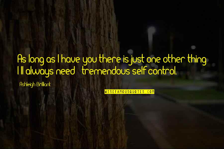 Control Motivational Quotes By Ashleigh Brilliant: As long as I have you there is