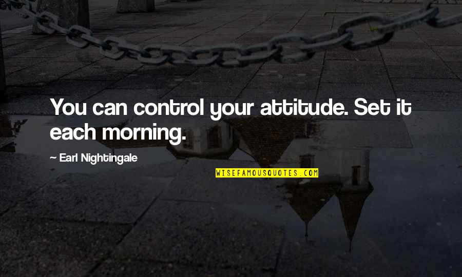 Control Motivational Quotes By Earl Nightingale: You can control your attitude. Set it each
