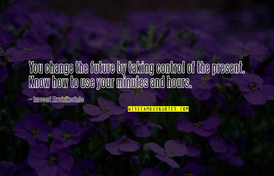 Control Motivational Quotes By Innocent Mwatsikesimbe: You change the future by taking control of