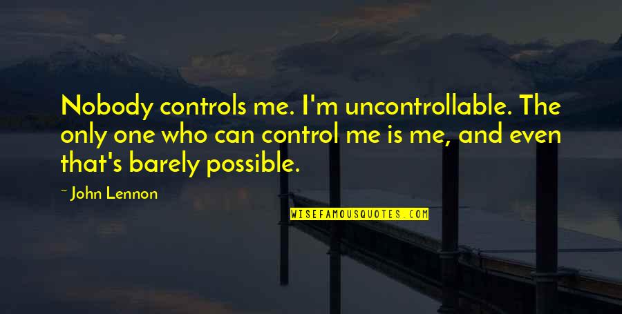 Control Motivational Quotes By John Lennon: Nobody controls me. I'm uncontrollable. The only one