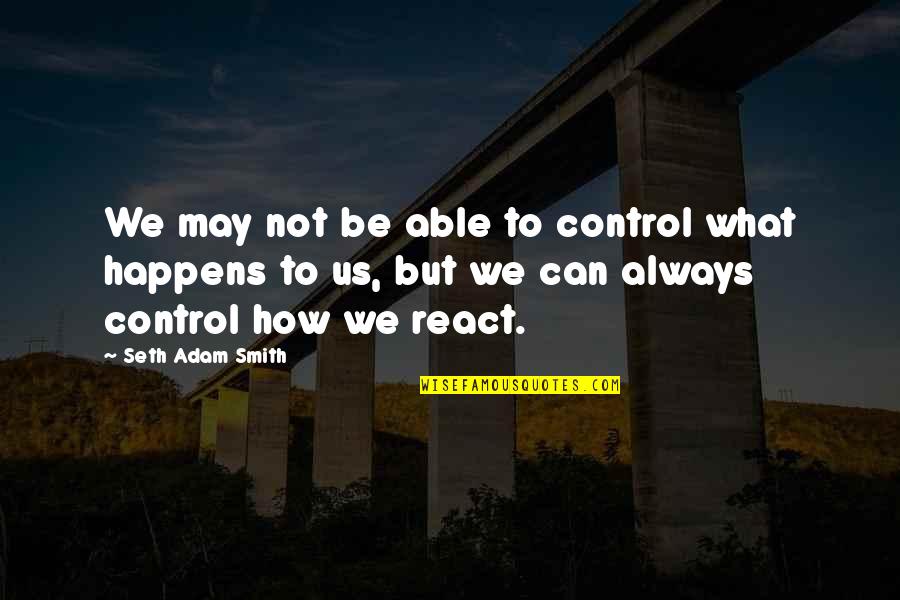 Control Motivational Quotes By Seth Adam Smith: We may not be able to control what