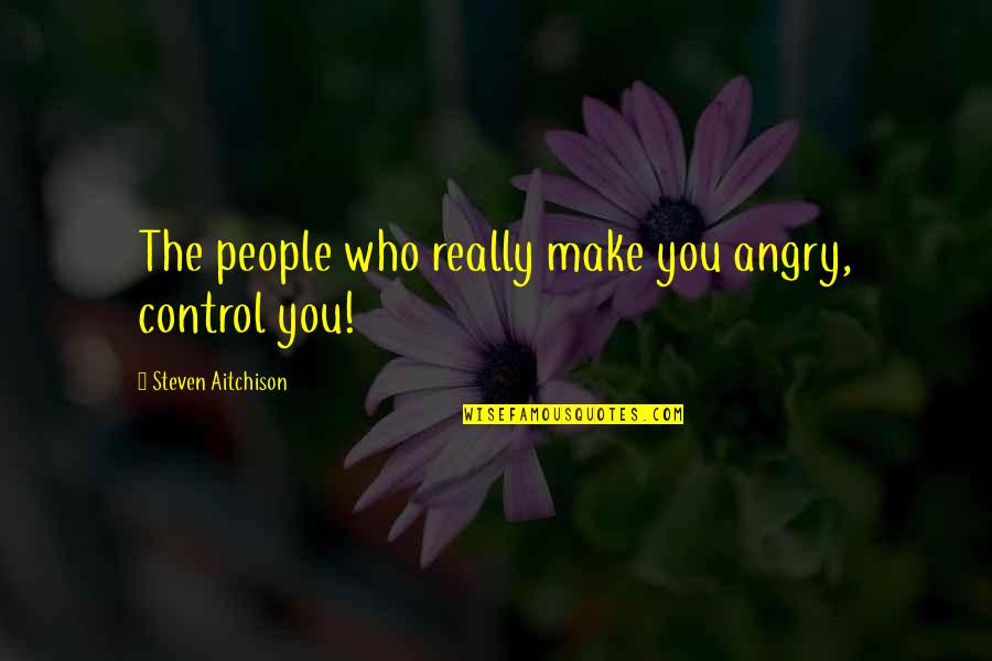 Control Motivational Quotes By Steven Aitchison: The people who really make you angry, control