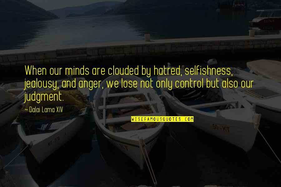 Control My Anger Quotes By Dalai Lama XIV: When our minds are clouded by hatred, selfishness,