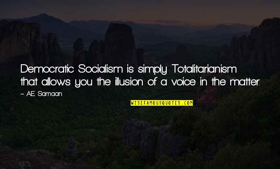 Control Of Information Quotes By A.E. Samaan: Democratic Socialism is simply Totalitarianism that allows you