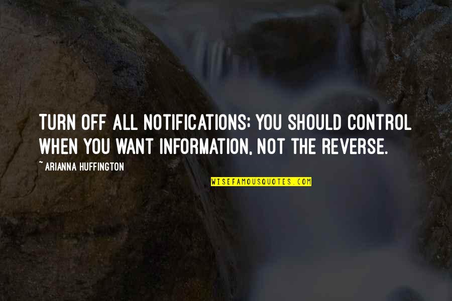 Control Of Information Quotes By Arianna Huffington: Turn off all notifications; you should control when