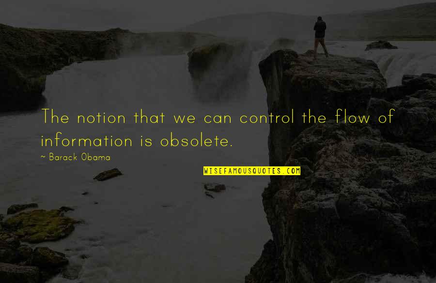 Control Of Information Quotes By Barack Obama: The notion that we can control the flow