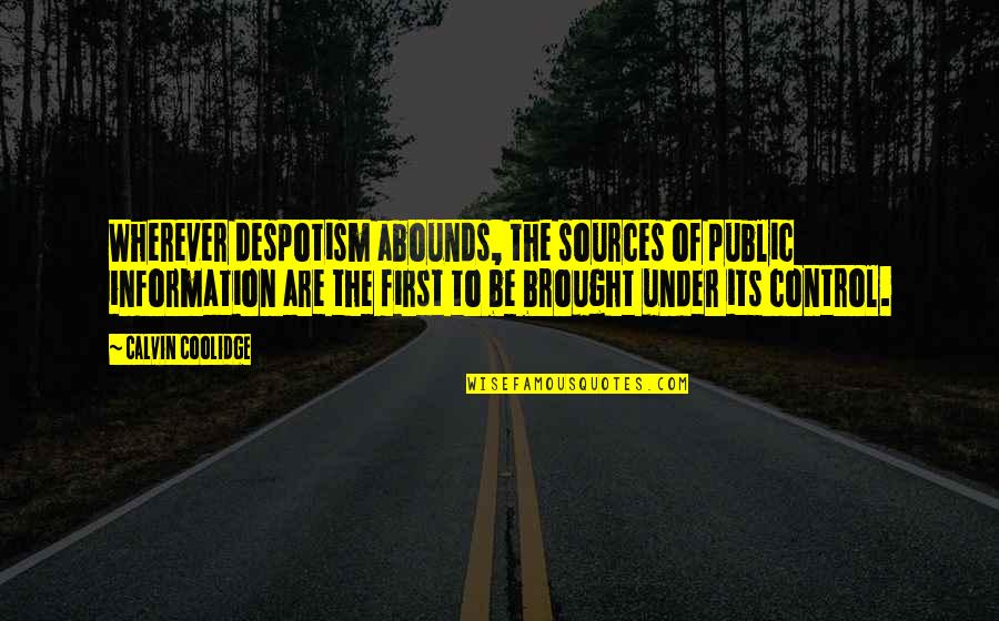 Control Of Information Quotes By Calvin Coolidge: Wherever despotism abounds, the sources of public information
