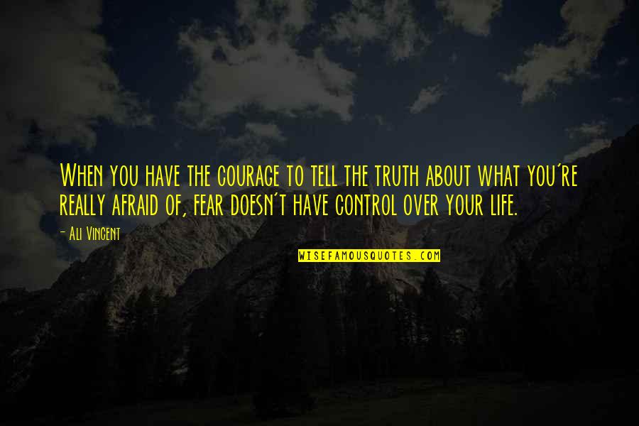 Control Of Life Quotes By Ali Vincent: When you have the courage to tell the