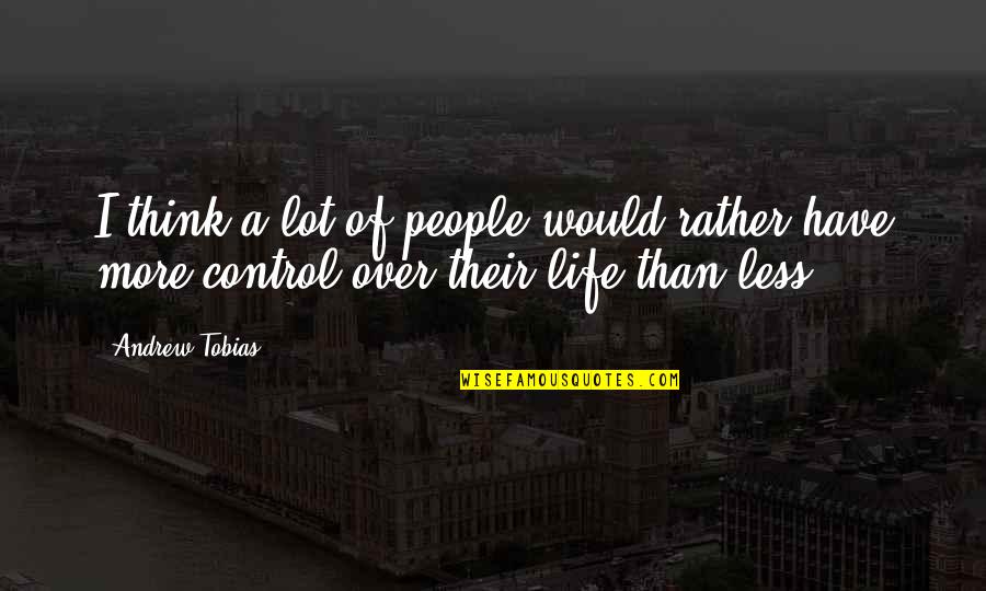 Control Of Life Quotes By Andrew Tobias: I think a lot of people would rather