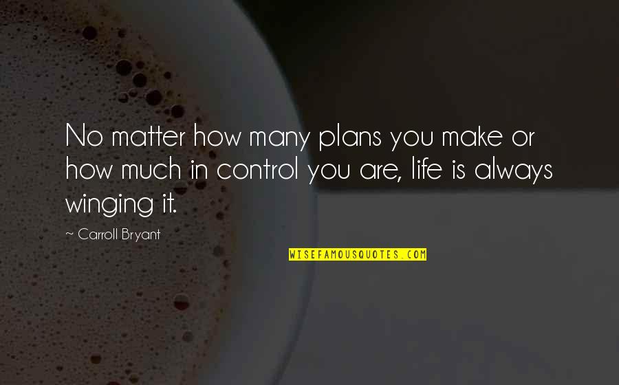 Control Of Life Quotes By Carroll Bryant: No matter how many plans you make or