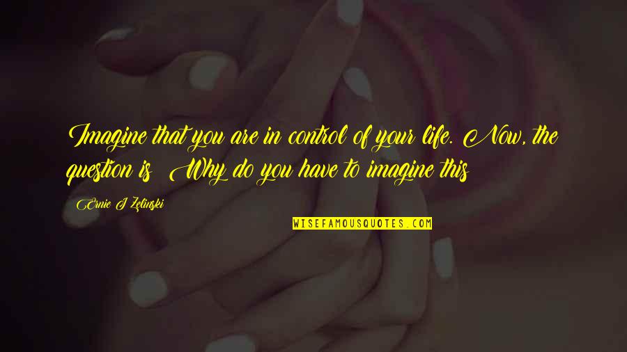 Control Of Life Quotes By Ernie J Zelinski: Imagine that you are in control of your