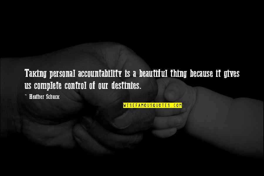Control Of Life Quotes By Heather Schuck: Taking personal accountability is a beautiful thing because